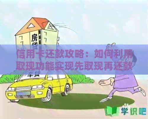 信用卡还款攻略：如何利用取现功能实现先取现再还款，避免逾期和额外费用？
