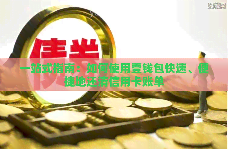一站式指南：如何使用壹钱包快速、便捷地还清信用卡账单