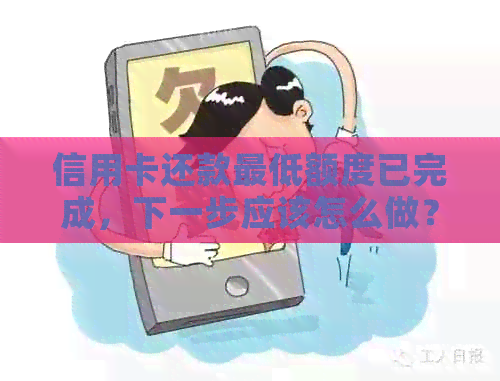 信用卡还款更低额度已完成，下一步应该怎么做？