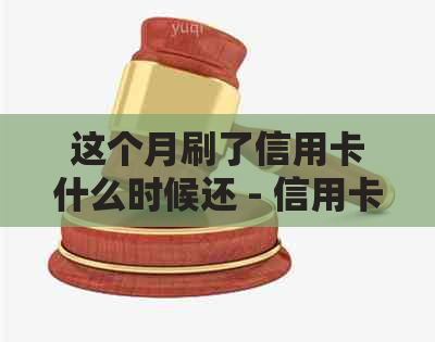 这个月刷了信用卡什么时候还 - 信用卡还款日期查询