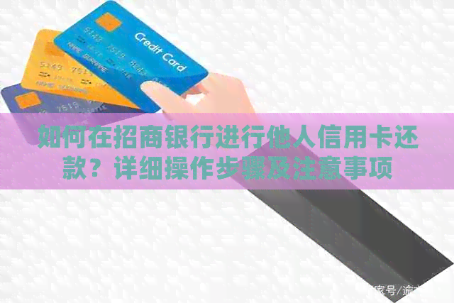 如何在招商银行进行他人信用卡还款？详细操作步骤及注意事项