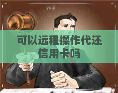 可以远程操作代还信用卡吗