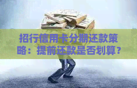 招行信用卡分期还款策略：提前还款是否划算？如何更大限度利用分期功能？