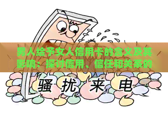 男人给予女人信用卡的含义及其影响：探讨信用、信任和关系的微妙平