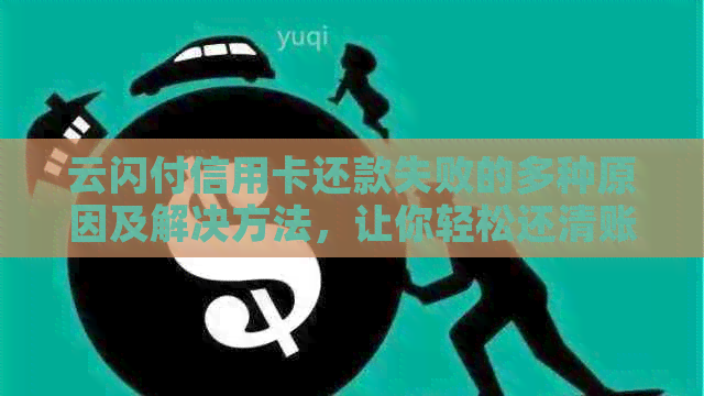 云闪付信用卡还款失败的多种原因及解决方法，让你轻松还清账单！