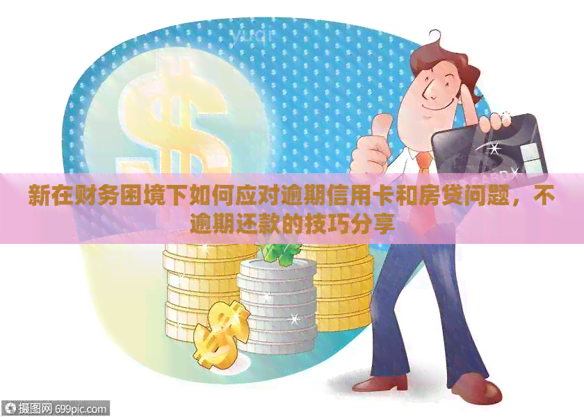 新在财务困境下如何应对逾期信用卡和房贷问题，不逾期还款的技巧分享