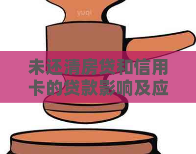 未还清房贷和信用卡的贷款影响及应对策略:如何实现债务整合?