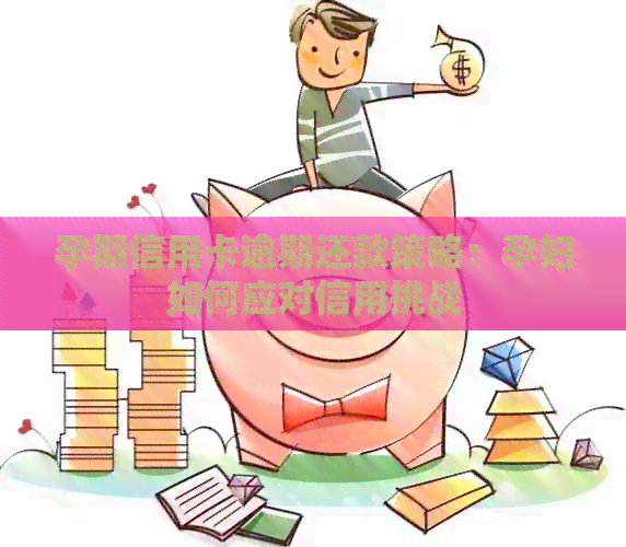孕期信用卡逾期还款策略：孕妇如何应对信用挑战