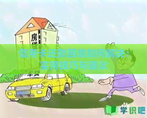 信用卡还款困境如何解决：实用技巧与建议