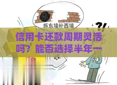 信用卡还款周期灵活吗？能否选择半年一次还款？