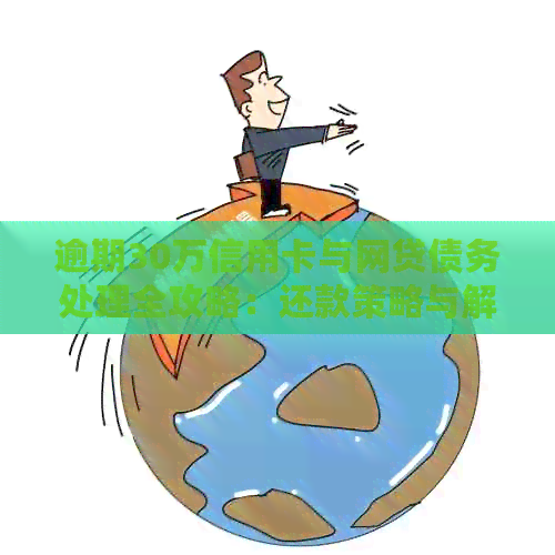 逾期30万信用卡与网贷债务处理全攻略：还款策略与解决方法