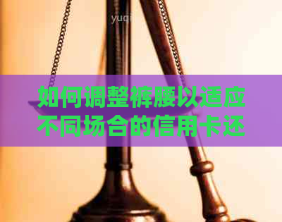 如何调整裤腰以适应不同场合的信用卡还款策略