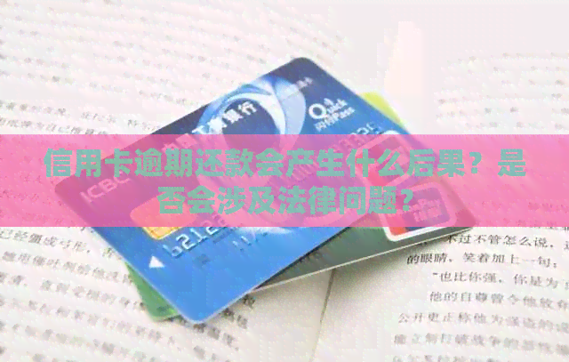 信用卡逾期还款会产生什么后果？是否会涉及法律问题？