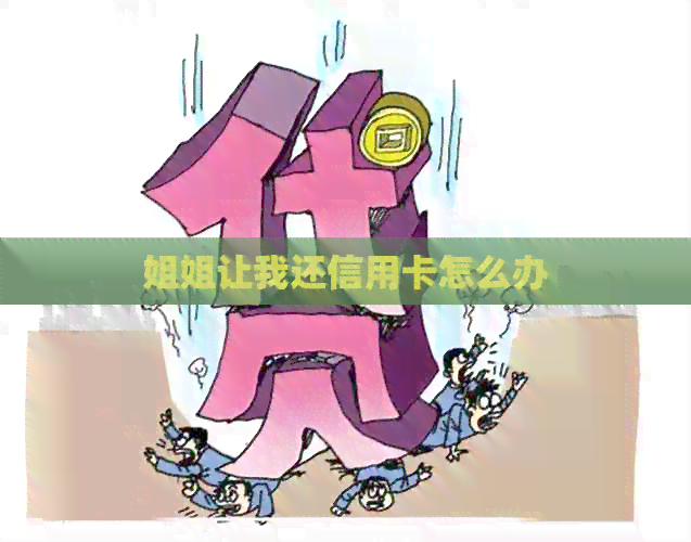 姐姐让我还信用卡怎么办