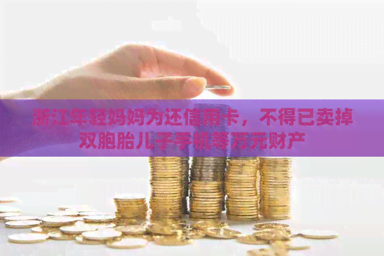 浙江年轻妈妈为还信用卡，不得已卖掉双胞胎儿子手机等万元财产