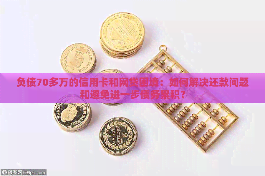负债70多万的信用卡和网贷困境：如何解决还款问题和避免进一步债务累积？