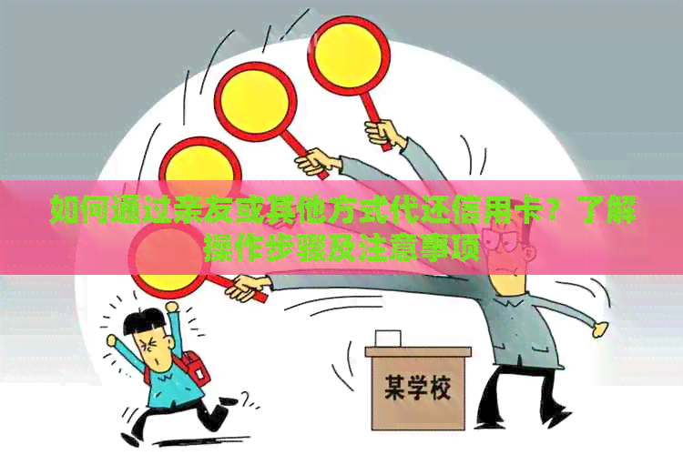 如何通过亲友或其他方式代还信用卡？了解操作步骤及注意事项