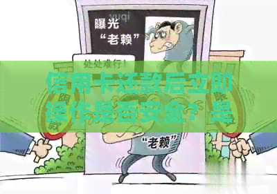 信用卡还款后立即操作是否安全？是否会对信用产生影响？