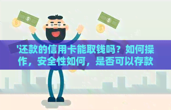'还款的信用卡能取钱吗？如何操作，安全性如何，是否可以存款或取款？'