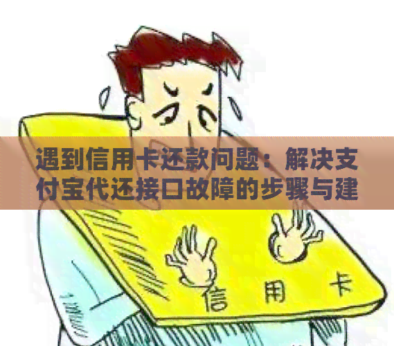 遇到信用卡还款问题：解决支付宝代还接口故障的步骤与建议