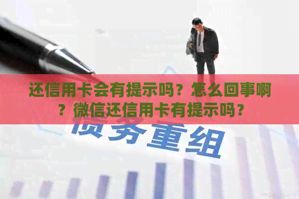 还信用卡会有提示吗？怎么回事啊？微信还信用卡有提示吗？