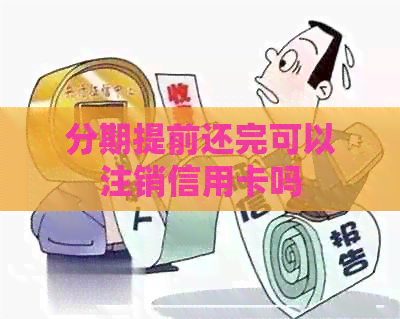 分期提前还完可以注销信用卡吗