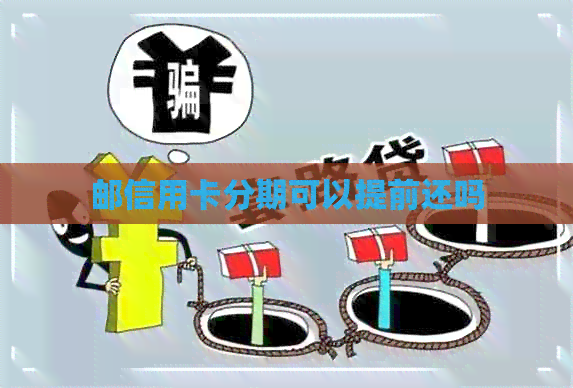 邮信用卡分期可以提前还吗
