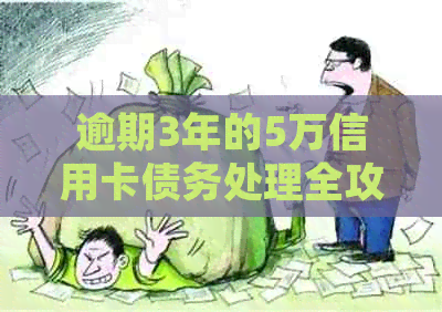 逾期3年的5万信用卡债务处理全攻略，你不可不知的关键步骤！