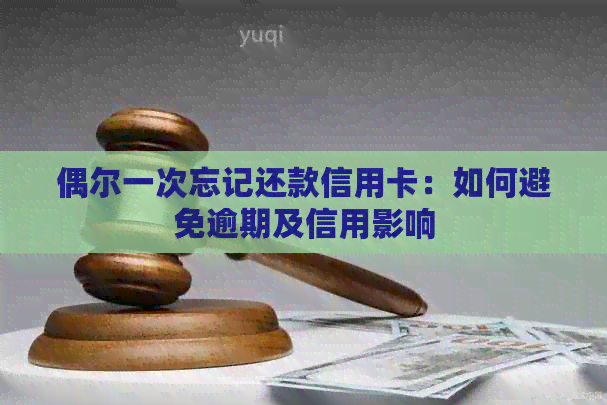 偶尔一次忘记还款信用卡：如何避免逾期及信用影响