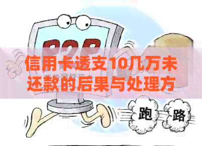 信用卡透支10几万未还款的后果与处理方法