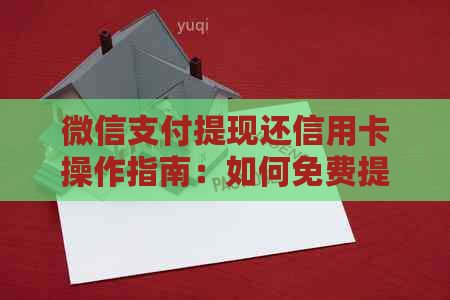 微信支付提现还信用卡操作指南：如何免费提现不收手续费？