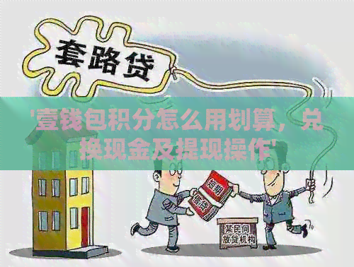'壹钱包积分怎么用划算，兑换现金及提现操作'