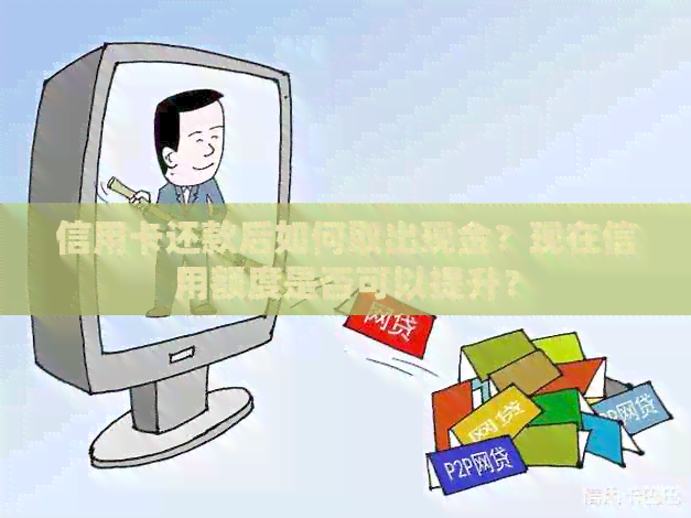 信用卡还款后如何取出现金？现在信用额度是否可以提升？