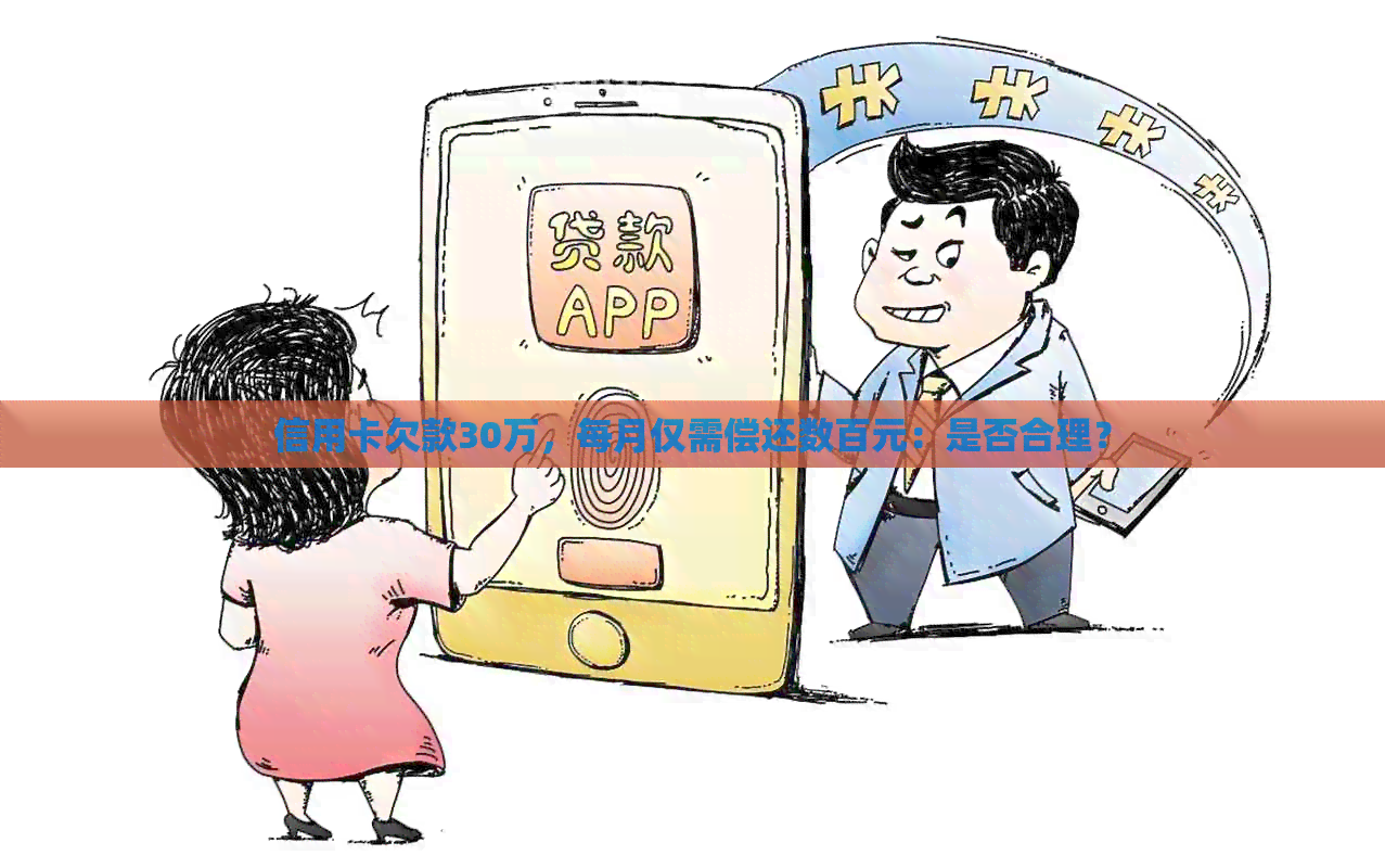 信用卡欠款30万，每月仅需偿还数百元：是否合理？