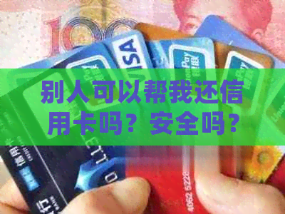 别人可以帮我还信用卡吗？安全吗？会影响吗？