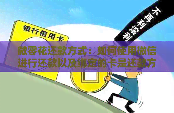 微零花还款方式：如何使用微信进行还款以及绑定的卡是还款方式吗？