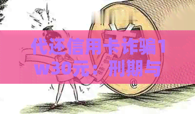 代还信用卡诈骗1w30元：刑期与法律解读