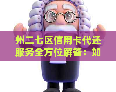 州二七区信用卡代还服务全方位解答：如何选择、费用、操作流程等详细指南