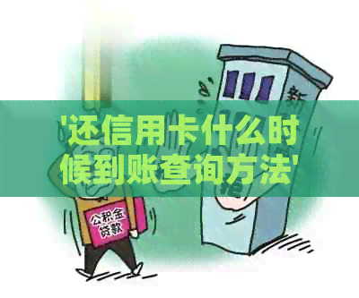 '还信用卡什么时候到账查询方法'