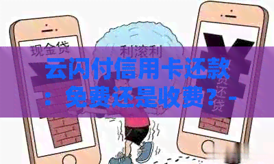 云闪付信用卡还款：免费还是收费？- 针对信用卡还款费用的相关问题。