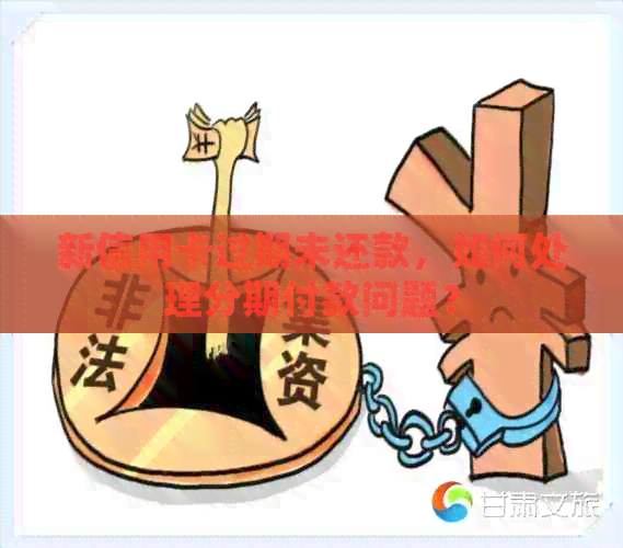 新信用卡过期未还款，如何处理分期付款问题？