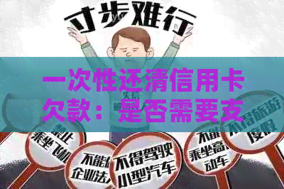 一次性还清信用卡欠款：是否需要支付利息以及如何操作？解答全面指南