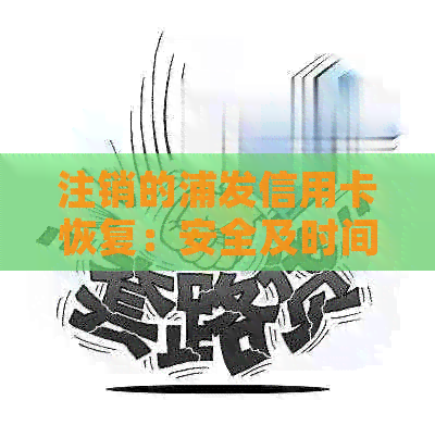 注销的浦发信用卡恢复：安全及时间问题解答