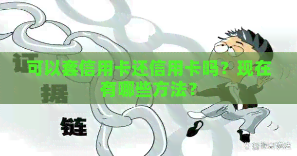 可以套信用卡还信用卡吗？现在有哪些方法？