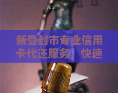新登封市专业信用卡代还服务，快速便捷解决还款难题