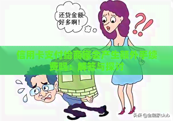 信用卡支付给商家会产生额外手续费吗：解答与探讨