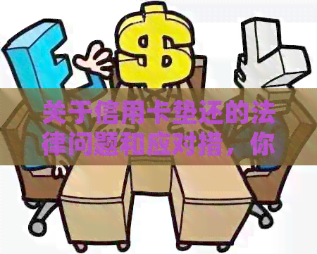 关于信用卡垫还的法律问题和应对措，你了解多少？