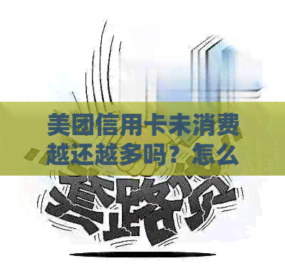 美团信用卡未消费越还越多吗？怎么回事与解决办法
