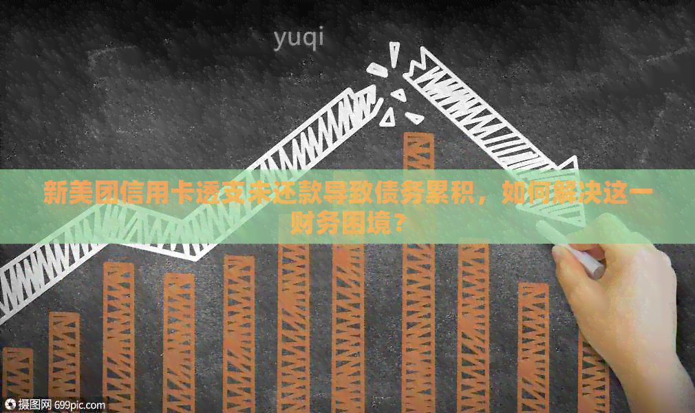 新美团信用卡透支未还款导致债务累积，如何解决这一财务困境？