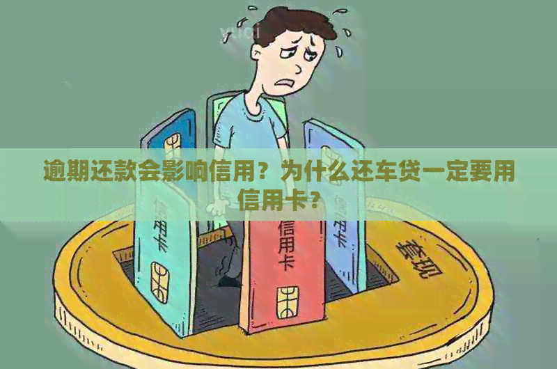 逾期还款会影响信用？为什么还车贷一定要用信用卡？